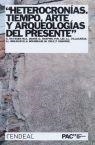 HETEROCRONIAS. TIEMPO, ARTE Y ARQUEOLOGIAS DEL PRESENTE | 9788496898240 | VILLACAÑAS BERLANGA, JOSÉ LUIS/BOURRIAUD, NICOLAS/PAMELA, LEE