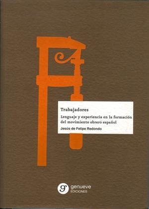 TRABAJADORES : LENGUAJE Y EXPERIENCIA EN LA FORMACION DEL MOVIMIENTO OBRERO ESPAÑOL | 9788493855772 | FELIPE REDONDO, JESUS DE