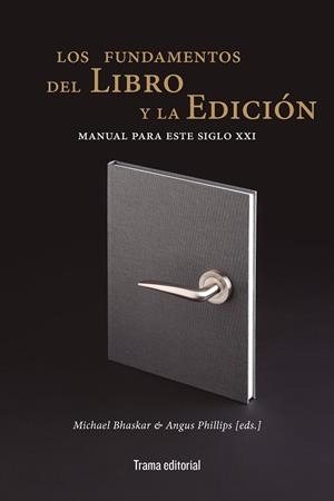 FUNDAMENTOS DEL LIBRO Y LA EDICIÓN, LOS | 9788412389647 | BHASKAR, MICHAEL / PHILLIPS, ANGUS / MCCLEERY, ALISTAIR / MURRAY, SIMONE / VAN DER WEEL, ADRIAAN / S