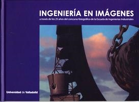 INGENIERÍA EN IMÁGENES A TRAVÉS DE LOS 25 AÑOS DEL CONCURSO FOTOGRÁFICO DE LA ESCUELA DE INGENIERÍAS INDUSTRIALES | 9788484488675 | DESCONOCIDO