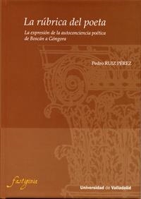 RÚBRICA DEL POETA, LA. LA EXPRESIÓN DE LA AUTOCONCIENCIA POÉTICA DE BOSCAN A GÓNGORA | 9788484485131 | RUIZ PEREZ, PEDRO