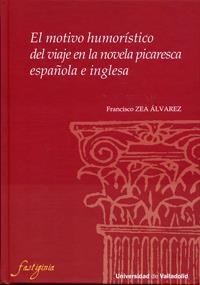 MOTIVO HUMORÍSTICO DEL VIAJE EN LA NOVELA PICARESCA ESPAÑOLA E INGLESA, EL. | 9788484488804 | ZEA ALVAREZ, FRANCISCO