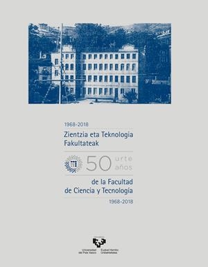 ZIENTZIA ETA TEKNOLOGIA FAKULTATEAK BERROGEITA HAMAR URTE (1968-2018) – CINCUENTA AÑOS DE LA FACULTAD DE CIENCIA Y TECNOLOGÍA (1968-2018) | 9788413190730