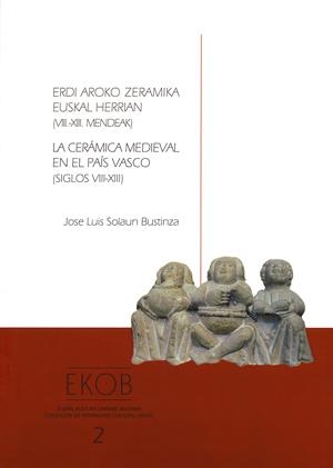 CERÁMICA MEDIEVAL EN EL PAÍS VASCO (SIGLOS VIII-XIII) - ERDI AROKO ZERAMIKA EUSKAL HERRIAN (VIII.-XIII. MENDEAK), LA | 9788483738313 | SOLAUN BUSTINZA, JOSÉ LUIS
