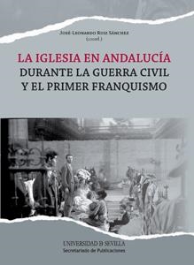 IGLESIA EN ANDALUCÍA DURANTE LA GUERRA CIVIL Y EL PRIMER FRANQUISMO, LA | 9788447215676 | RUIZ SÁNCHEZ, JOSÉ LEONARDO / PEREIRA DELGADO, ÁLVARO / LANGA NUÑO, CONCHA / VILLA GARCÍA, ROBERTO /