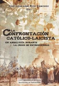 CONFRONTACIÓN CATÓLICO-LAICISTA EN ANDALUCÍA DURANTE LA CRISIS DE ENTREGUERRAS, LA | 9788447214198 | RUIZ SÁNCHEZ, JOSÉ-LEONARDO / LÓPEZ VILLAVERDE, ÁNGEL LUIS / ESCÁMEZ MAÑAS, FRANCISCO JOSÉ / GONZÁLE