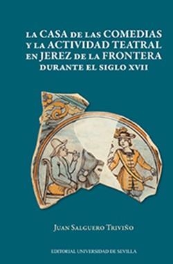 CASA DE LAS COMEDIAS Y LA ACTIVIDAD TEATRAL EN JEREZ DE LA FRONTERA DURANTE EL SIGLO XVII, LA | 9788447218158 | SALGUERO TRIVIÑO, JUAN