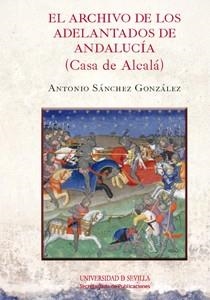 ARCHIVO DE LOS ADELANTADOS DE ANDALUCÍA (CASA DE ALCALÁ), EL | 9788447215263 | SÁNCHEZ GONZÁLEZ, ANTONIO