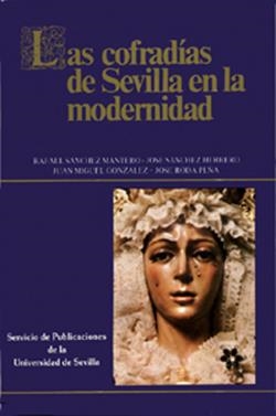 COFRADÍAS DE SEVILLA EN LA MODERNIDAD, LAS | 9788447205097 | SÁNCHEZ MANTERO, RAFAEL / SÁNCHEZ HERRERO, JOSÉ / GONZÁLEZ GÓMEZ, JUAN MIGUEL