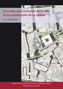 SEDES UNIVERSITARIAS DE SEVILLA EN LA CONSTRUCCIÓN DE LA CIUDAD, LAS | 9788447218417 | TEJIDO JIMÉNEZ, JAVIER