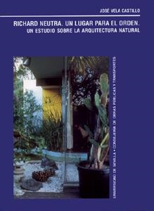 RICHARD NEUTRA. UN LUGAR PARA EL ORDEN | 9788447207367 | VELA CASTILLO, JOSÉ