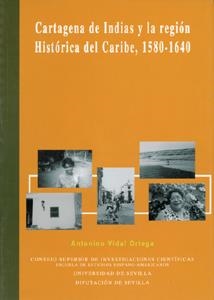 CARTAGENA DE INDIAS Y LA REGIÓN HISTÓRICA DEL CARIBE, 1580-1640 | 9788447207572 | VIDAL ORTEGA, ANTONINO