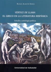 VÉRTICE DE LLAMA. EL GRECO EN LA LITERATURA HISPÁNICA. ESTUDIO Y ANTOLOGÍA POÉTICA | 9788484488163 | ALARCON SIERRA, RAFAEL