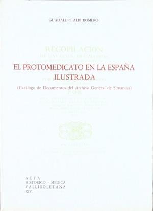 PROTOMEDICATO EN LA ESPAÑA ILUSTRADA (CATÁLOGO DE DOCUMENTOS DEL ARCHIVO GEMERAL DE SIMANCAS), EL | 9788460027898 | ALBI ROMERO, GUADALUPE