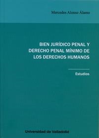 BIEN JURÍDICO PENAL Y DERECHO PENAL MÍNIMO DE LOS DERECHOS HUMANOS. ESTUDIOS. | 9788484487876 | ALONSO ALAMO, MERCEDES