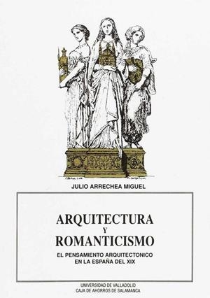ARQUITECTURA Y ROMANTICISMO. EL PENSAMIENTO ARQUITECTÓNICO EN LA ESPAÑA DEL XIX | 9788477620860 | ARRECHEA MIGUEL, JULIO IGNACIO