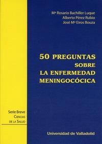 CINCUENTA PREGUNTAS SOBRE LA ENFERMEDAD MENINGOCÓCICA | 9788484488811 | BACHILLER LUQUE, ROSARIO / PEREZ RUBIO, ALBERTO / EIROS BOUZA, JOSE MARÍA