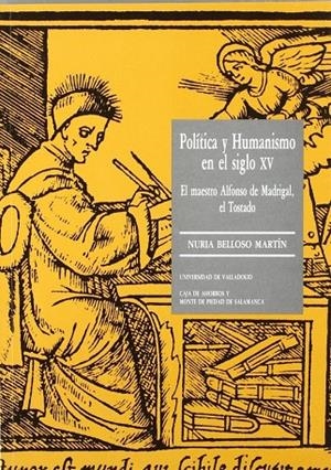 POLÍTICA Y HUMANISMO EN EL S.XV. EL MAESTRO ALFONSO DE MADRIGAL, EL TOSTADO | 9788477620648 | BELLOSO MARTIN, NURIA