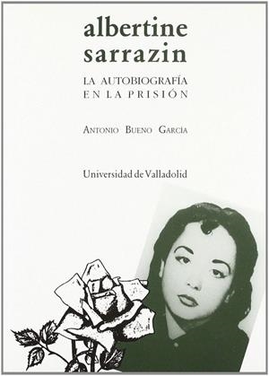 ALBERTINE SARRAZIN. LA AUTOBIOGRAFÍA EN LA PRISIÓN | 9788477624837 | BUENO GARCIA, ANTONIO
