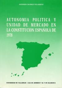AUTONOMÍA POLÍTICA Y UNIDAD DE MERCADO EN LA CONSTITUCIÓN ESPAÑOLA DE 1978 | 9788477620358 | CALONGE VELAZQUEZ, ANTONIO