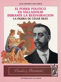 PODER POLITICO EN VALLADOLID DURANTE LA RESTAURACIÓN, EL. LA FIGURA DE CÉSAR SILIÓ | 9788477626688 | CANO GARCIA, JUAN ANTONIO