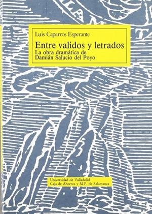 ENTRE VALIDOS Y LETRADOS. LA OBRA DRAMATICA DE DAMIAN SALUCIO DEL POYO. | 9788486192990 | CAPARROS ESPERANTE, LUIS