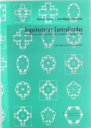 ARQUITECTURAS CENTRALIZADAS. EL ESPACIO SACRO DE PLANTA CENTRAL: DIEZ EJEMPLOS EN CASTILLA Y LEÓN | 9788477624547 | CARAZO LEFORT, EDUARDO ANTONIO / OTXOTORENA ELICEGUI, JUAN MIGUEL