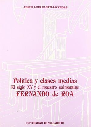 POLÍTICA Y CLASES MEDIAS. EL S. XV Y EL MAESTRO SALMANTINO FERNANDO DE ROA | 9788486192952 | CASTILLO VEGAS, JESUS LUIS