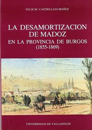 DESAMORTIZACIÓN DE MADOZ EN LA PROVINCIA DE BURGOS (1855-1869), LA | 9788486192945 | CASTRILLEJO IBAÑEZ, FELIX M.