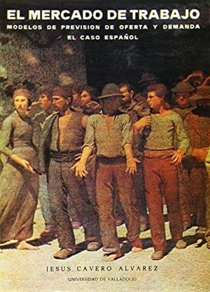 MERCADO DE TRABAJO, EL. MODELOS DE PREVISIÓN DE OFERTA Y DEMANDA. EL CASO ESPAÑOL | 9788486192181 | CAVERO ALVAREZ, JESUS CARLOS