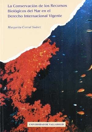 CONSERVACIÓN DE LOS RECURSOS BIOLÓGICOS DEL MAR EN EL DERECHO INTERNACIONAL VIGENTE, LA | 9788477623588 | CORRAL SUAREZ, MARGARITA