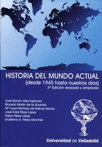 HISTORIA DEL MUNDO ACTUAL (DESDE 1945...) 3ª EDICIÓN REV. Y AMP. 2ª REIMP. | 9788484483960 | DIEZ ESPINOSA, JOSE RAMON / MARTIN DE LA GUARDIA, RICARDO / MARTINEZ DE SALINAS, MARIA LUISA / PELAZ