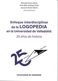 ENFOQUE INTERDISCIPLINAR DE LA LOGOPEDIA EN LA UNIVERSIDAD DE VALLADOLID: 25 AÑOS DE HISTORIA | 9788413200392 | GARCIA ATARÉS, NATIVIDAD / SANTIAGO PARDO, ROSA BELÉN / ROCHER MARTIN, ASUNCIÓN