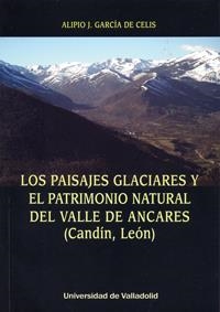 PAISAJES GLACIARES Y EL PATRIMONIO NATURAL DEL VALLE DE ANCARES (CANDÍN, LEÓN), LOS | 9788484488989 | GARCIA DE CELIS, ALIPIO JOSE