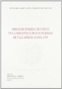 OBRAS DE INTERÉS CIENTÍFICO EN LA BIBLIOTECA DE LOS FILIPINOS DE VALLADOLID. HASTA 1950 | 9788477621201 | GARCIA DEL CARRIZO SAN MILLAN, Mª GLORIA