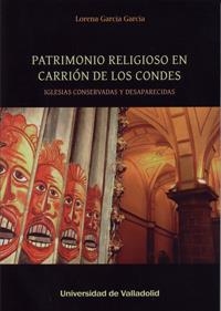 PATRIMONIO RELIGIOSO EN CARRIÓN DE LOS CONDES. IGLESIAS CONSERVADAS Y DESAPARECIDAS | 9788484488088 | GARCIA GARCIA, LORENA