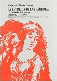 RETÓRICA DE LAS LÁGRIMAS, LA. LA COMEDIA SENTIMENTAL ESPAÑOLA. 1751-1802 | 9788477621027 | GARCIA GARROSA, MARIA JESUS