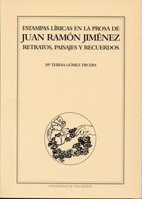 ESTAMPAS LÍRICAS EN LA PROSA DE JUAN RAMÓN JIMÉNEZ. RETRATOS, PAISAJES Y RECUERDOS. | 9788477624950 | GOMEZ TRUEBA, Mª TERESA