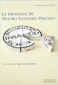 DEMANDA DE SEGURO SANITARIO PRIVADO, LA. UNA ELECCION BAJO INCERTIDUMBRE. | 9788477626008 | GONZALEZ GONZALEZ, YOLANDA