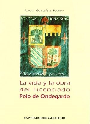 VIDA Y LA OBRA DEL LICENCIADO POLO DE ONDEGARDO, LA | 9788477623571 | GONZALEZ PUJADA, LAURA