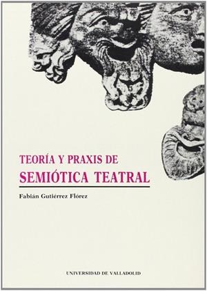 TEORÍA Y PRAXIS DE SEMIÓTICA TEATRAL | 9788477623069 | GUTIERREZ FLOREZ, FABIAN