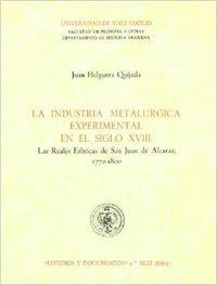 INDUSTRIA METALÚRGICA EXPERIMENTAL EN EL SIGLO XVIII. LAS REALES FABRICAS DE SAN JUAN DE ALCARAZ, 1772-1800, LA | 9788486192327 | HELGUERA QUIJADA, JUAN