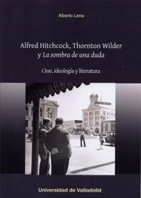 ALFRED HITCHCOCK, THORNTON WILDER Y "LA SOMBRA DE UNA DUDA". CINE, IDEOLOGÍA Y LITERATURA | 9788484488248 | LENA ORDOÑEZ, ALBERTO