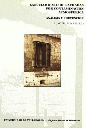 ENSUCIAMIENTO DE FACHADAS POR CONTAMINACIÓN ATMOSFÉRICA. ANÁLISIS Y PREVENCIÓN | 9788477621171 | LEON VALLEJO, FRANCISCO JAVIER