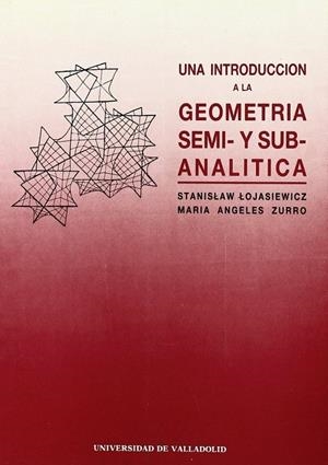INTRODUCCION A LA GEOMETRIA SEMI- Y SUB-ANALITICA, UNA | 9788477623120 | LOJASIEWICZ, STANISLAW / ZURRO, Mª DE LOS ANGELES