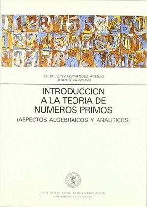 INTRODUCCION A LA TEORIA NUMEROS PRIMOS. (ASPECTOS ALGEBRAICOS Y ANALITICOS) | 9788477621874 | LOPEZ FERNANDEZ-ASENJO, FELIX / TENA AYUSO, JUAN GABRIEL
