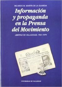 INFORMACIÓN Y PROPAGANDA EN LA PRENSA DEL MOVIMIENTO. LIBERTAD DE VALLADOLID, 1931-1979 | 9788477624240 | MARTIN DE LA GUARDIA, RICARDO