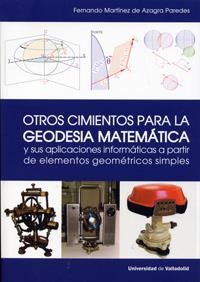 OTROS CIMIENTOS PARA LA GEODESIA MATEMÁTICA Y SUS APLICACIONES INFORMÁTICAS A PARTIR DE ELEMENTOS GEOMÉTRICOS SIMPLES | 9788484488606 | MARTINEZ DE AZAGRA PAREDES, FERNANDO