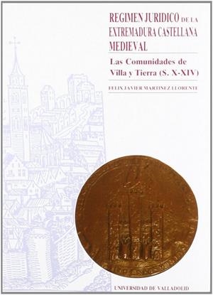 RÉGIMEN JURÍDICO DE LA EXTREMADURA CASTELLANA MEDIEVAL. LAS COMUNIDADES DE VILLA Y TIERRA (S. X-XIV) | 9788477621010 | MARTINEZ LLORENTE, FELIX JAVIER