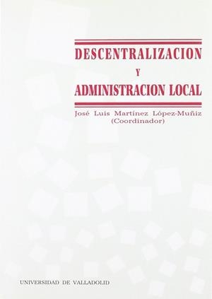 DESCENTRALIZACIÓN Y ADMINISTRACIÓN LOCAL | 9788477622741 | MARTINEZ LOPEZ-MUÑIZ, JOSE LUIS